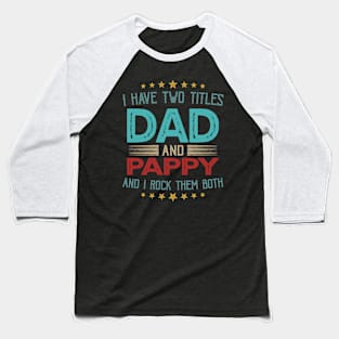 I Have Two Titles Dad And Pappy And I Rock Them Both Baseball T-Shirt